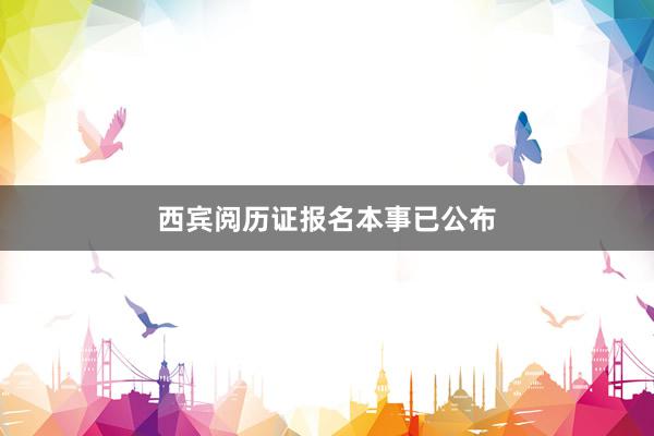 西宾阅历证报名本事已公布