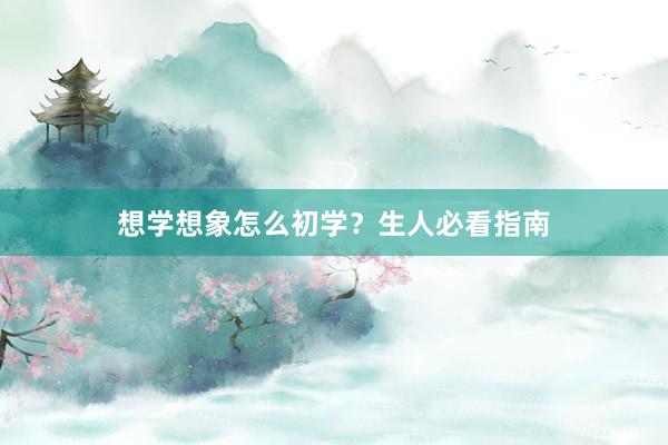 想学想象怎么初学？生人必看指南