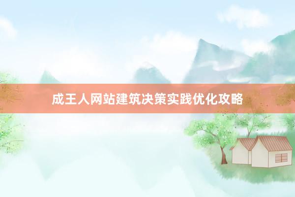 成王人网站建筑决策实践优化攻略